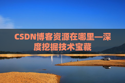 CSDN博客资源在哪里—深度挖掘技术宝藏