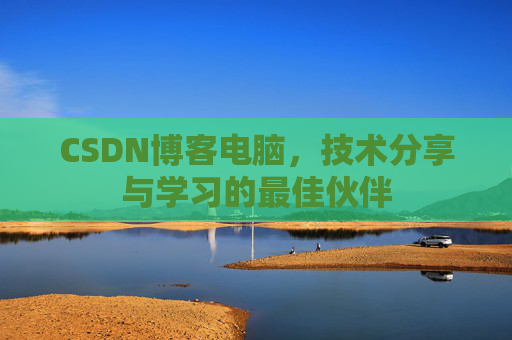 CSDN博客电脑，技术分享与学习的最佳伙伴